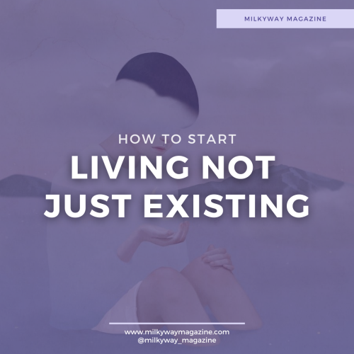 How to Start Living not Just Existing
